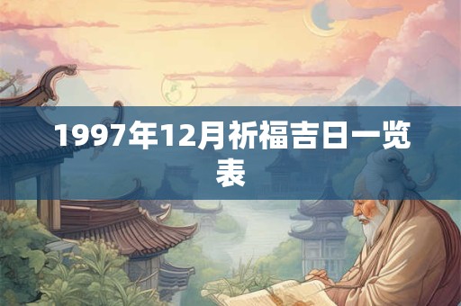 1997年12月祈福吉日一览表