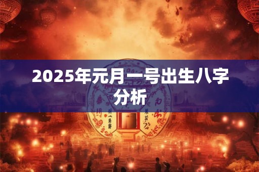 2025年元月一号出生八字分析