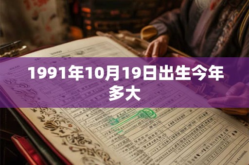 1991年10月19日出生今年多大