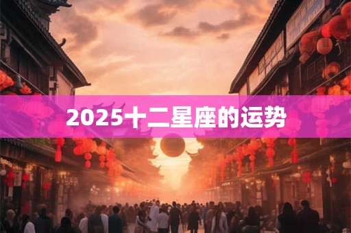 2025十二星座的运势
