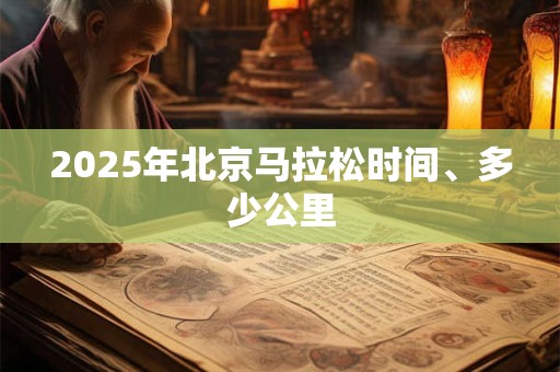 2025年北京马拉松时间、多少公里