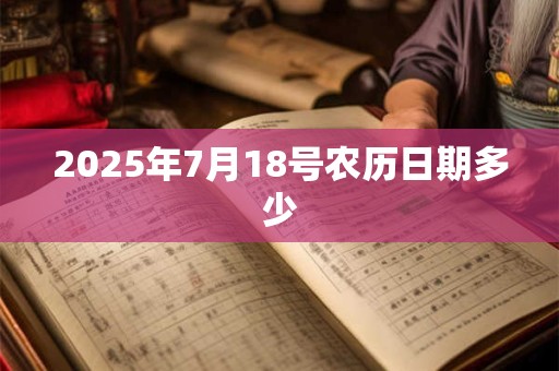 2025年7月18号农历日期多少