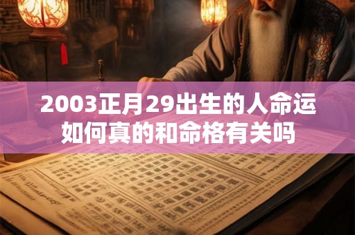 2003正月29出生的人命运如何真的和命格有关吗 2003正月29出生的人命运如何真的和命格有关吗