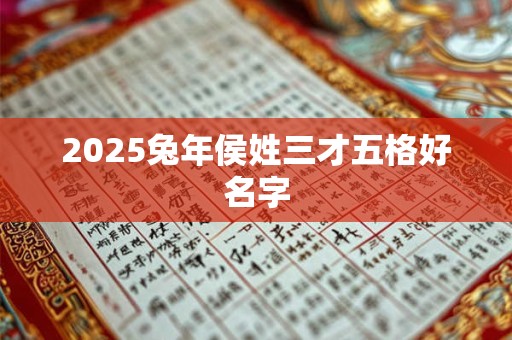 2025兔年侯姓三才五格好名字
