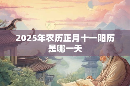 2025年农历正月十一阳历是哪一天