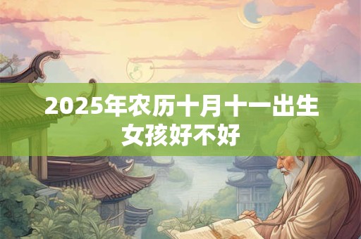2025年农历十月十一出生女孩好不好