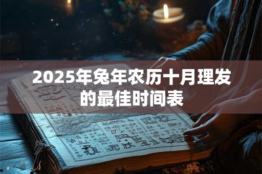 2025年兔年农历十月理发的最佳时间表