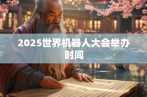 2025世界机器人大会举办时间