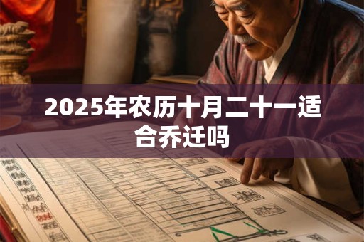 2025年农历十月二十一适合乔迁吗