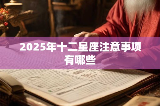 2025年十二星座注意事项有哪些