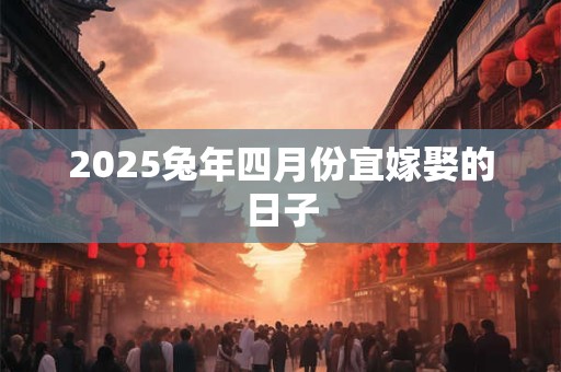 2026兔年四月份宜嫁娶的日子