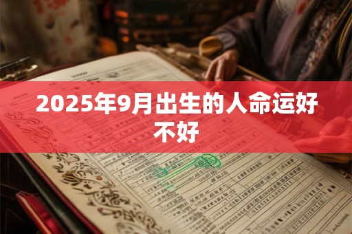 2025年9月出生的人命运好不好