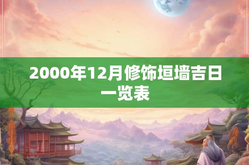 2000年12月修饰垣墙吉日一览表