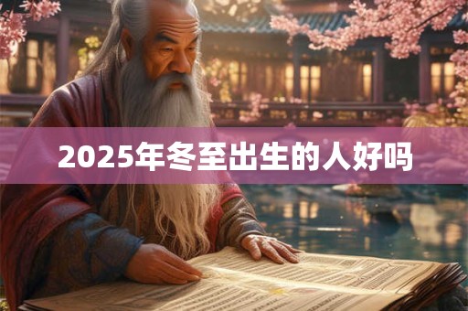 2025年冬至出生的人好吗