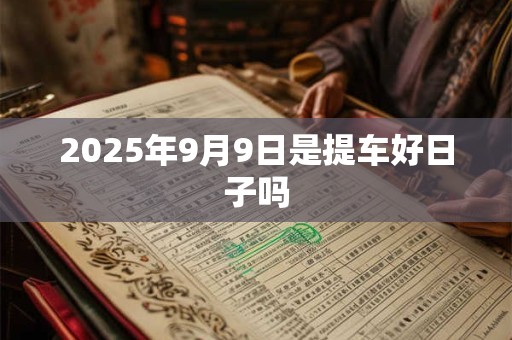 2025年9月9日是提车好日子吗