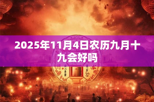 2025年11月4日农历九月十九会好吗