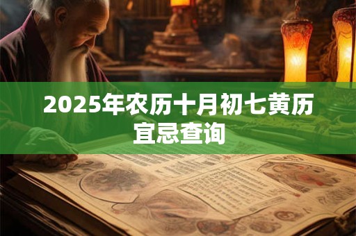 2025年农历十月初七黄历宜忌查询