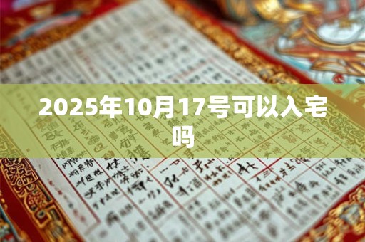 2025年10月17号可以入宅吗