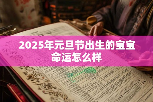 2025年元旦节出生的宝宝命运怎么样