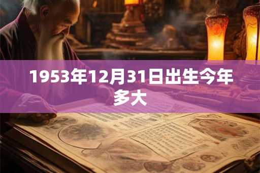 1953年12月31日出生今年多大