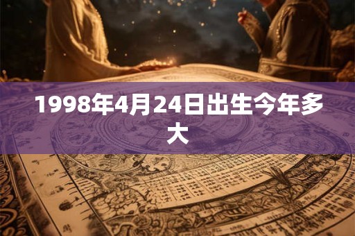 1998年4月24日出生今年多大