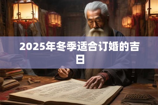 2025年冬季适合订婚的吉日
