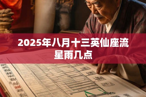 2025年八月十三英仙座流星雨几点