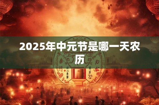 2025年中元节是哪一天农历