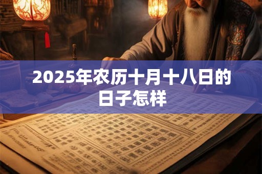 2025年农历十月十八日的日子怎样