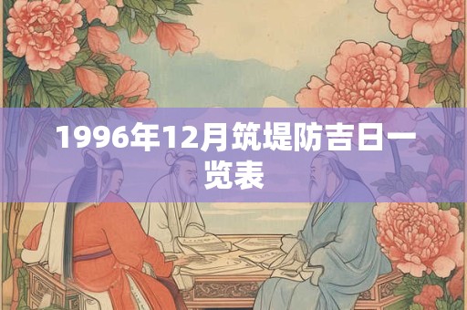 1996年12月筑堤防吉日一览表