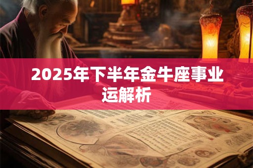 2025年下半年金牛座事业运解析