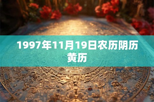 1997年11月19日农历阴历黄历 1997年11月19日农历阴历黄历