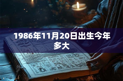 1986年11月20日出生今年多大 1986年11月20日出生今年多大