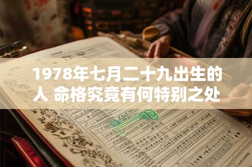 1978年七月二十九出生的人 命格究竟有何特别之处 1978年七月二十九出生的人 命格究竟有何特别之处