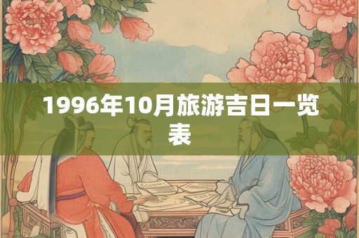 1996年10月旅游吉日一览表 1996年10月旅游吉日一览表
