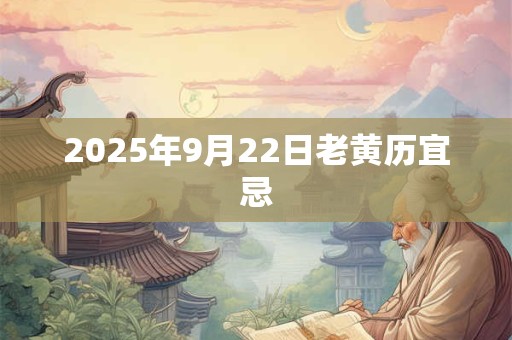 2025年9月22日老黄历宜忌
