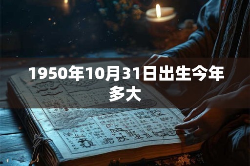 1950年10月31日出生今年多大