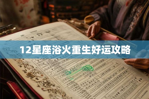 12星座浴火重生好运攻略 12星座浴火重生好运攻略