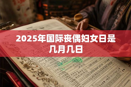 2025年国际丧偶妇女日是几月几日
