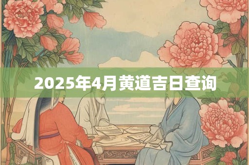 2025年4月黄道吉日查询