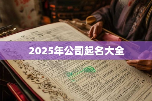 2025年公司起名大全 2025年公司起名大全
