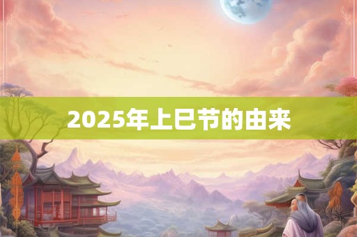 2025年上巳节的由来