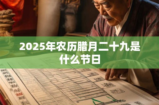 2025年农历腊月二十九是什么节日