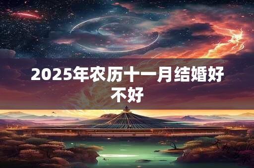 2025年农历十一月结婚好不好