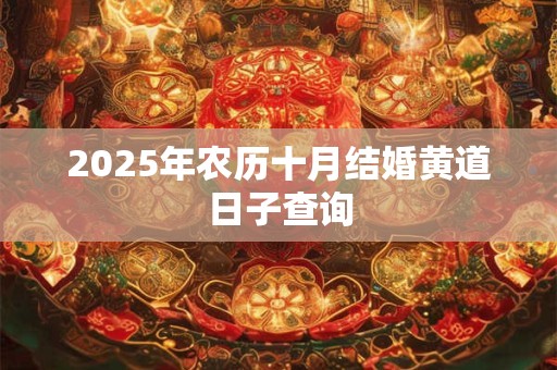 2025年农历十月结婚黄道日子查询