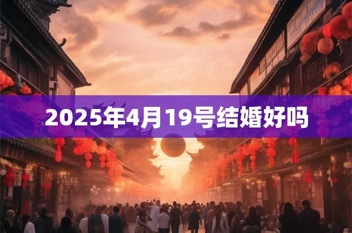 2025年4月19号结婚好吗