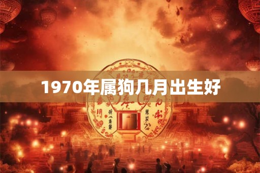 1970年属狗几月出生好