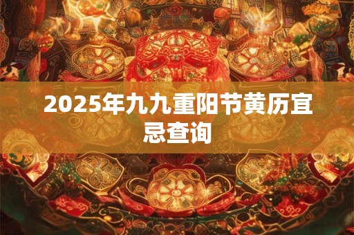 2026年九九重阳节黄历宜忌查询