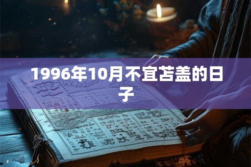 1996年10月不宜苫盖的日子 1996年10月不宜苫盖的日子