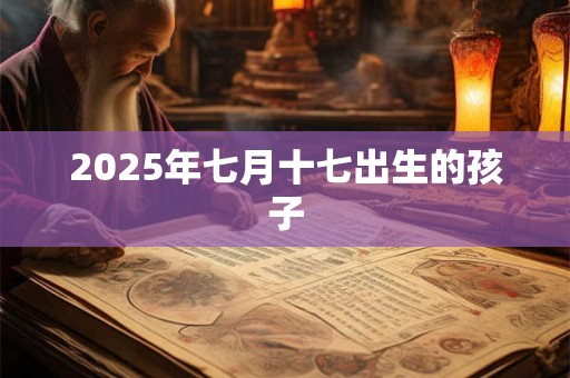 2025年七月十七出生的孩子
